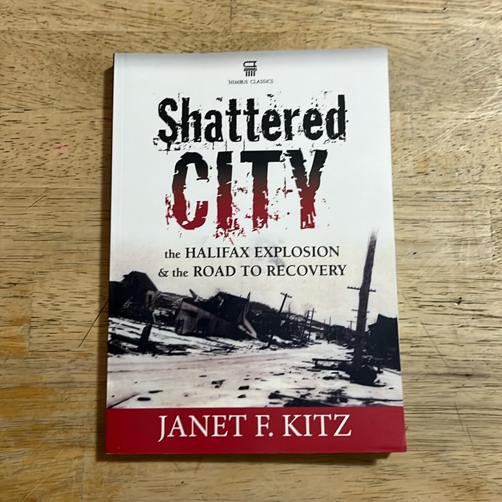 Shattered City The Halifax Explosion & The Road To Recovery by Janet F. Kitz